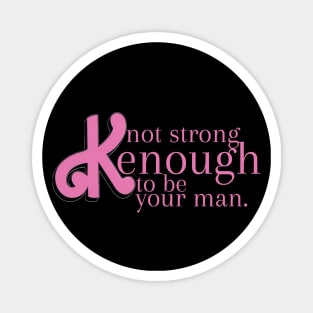 not strong kenough to be your man Magnet
